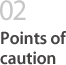 02 Points of caution